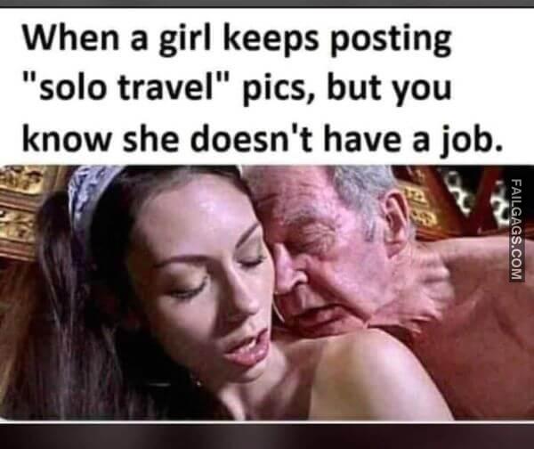 When a Girl Keeps Posting Solo Travel Pics but You Know She Doesnt Have a Job Adult Memes