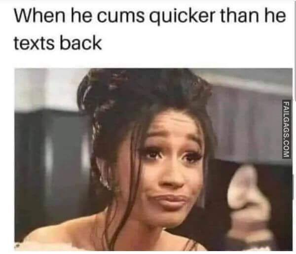 When he cums quicker than he texts back