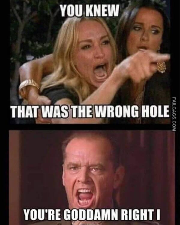 You Know That Was the Wrong Hole Youre Goddamn Right Dirty Memes