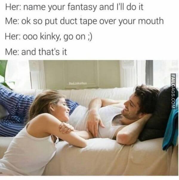 Her Name Your Fantasy and Ill Do It Me Ok So Put Duct Tape Over Your Mouth Her Ooo Kinky Go on Me and Thats It Dirty Memes