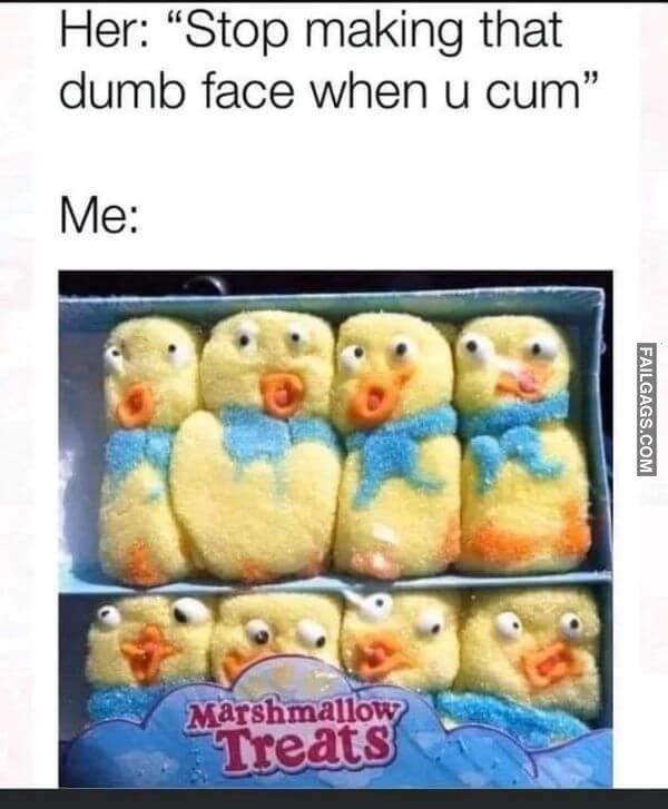 Her Stop Making That Dumb Face When U Cum Me Adult Memes