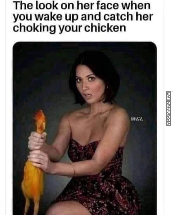 The Look on Her Face When You Wake Up and Catch Her Choking Your Chicken Dirty Memes