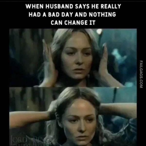 When Husband Says He Really Had a Bad Day and Nothing Can Change It Adult Memes