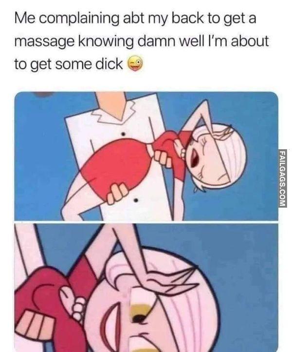 Me Complaining About My Back to Get a Massage Knowing Damn Well Im About to Get Some Dick Funny Adult Memes