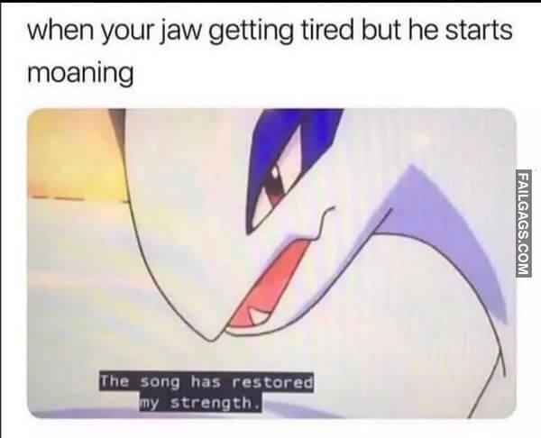 When Your Jaw Getting Tired but He Starts Moaning Funny Adult Memes