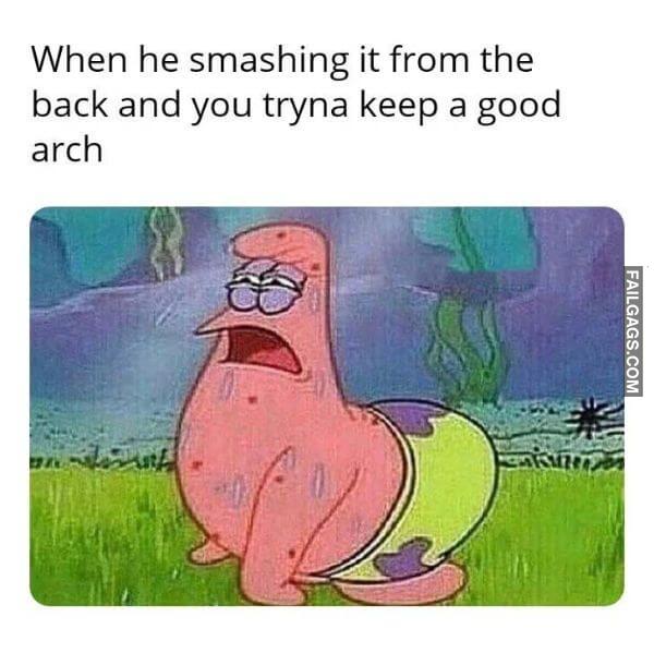 When He Smashing It From the Back and You Tryna Keep a Good Arch Adult Memes