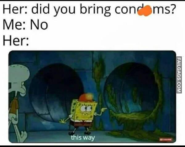 Her Did You Bring Condoms Me No Her Funny Adult Memes