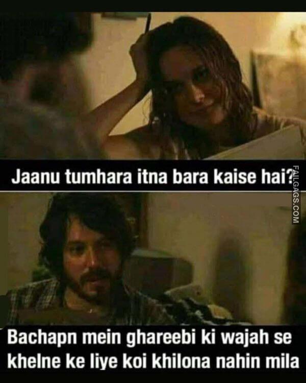 Jaanu Tumhara Itna Bara Kaise Hai Bachapn Mein Ghareebi Ki Wajah Se Khelne Ke Liye Koi Khilona Nahin Mila Sexy Indian Memes