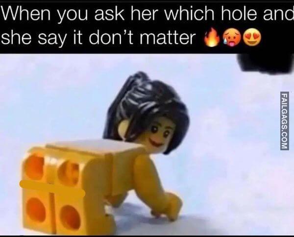 When You Ask Her Which Hole and She Say It Dont Matter Funny Dirty Memes