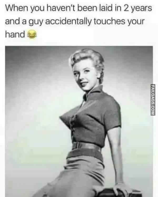 When You Havent Been Laid in 2 Years and a Guy Accidentally Touches Your Hand Funny Nsfw Memes