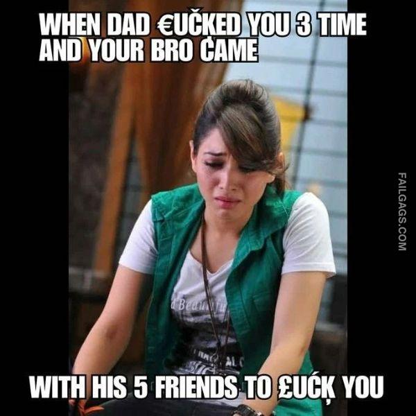 When Dad Fucked You 3 Time and Your Bro Came Beat With His 5 Friends to Fuck You Funny Sex Memes