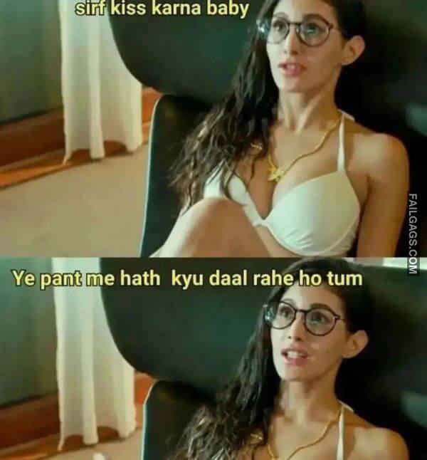 Sirf Kiss Karna Baby Ye Pant Me Hath Kyu Daal Rahe Ho Tum Hot Indian Memes