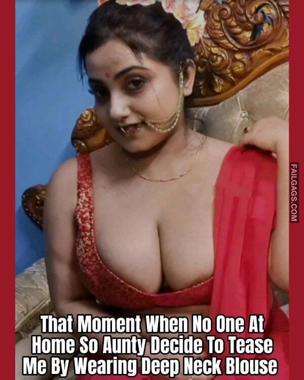 That Moment When No One at Home So Aunty Decide to Tease Me by Wearing Deep Neck Blouse Dirty Indian Memes