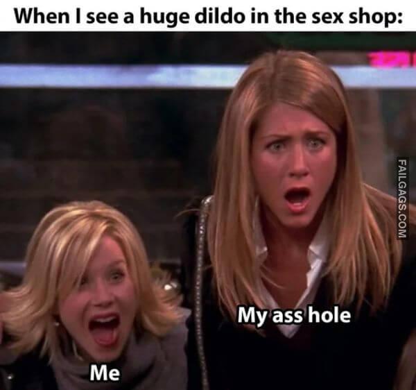 When I See a Huge Dildo in the Sex Shop Me My Ass Hole Dirty Memes
