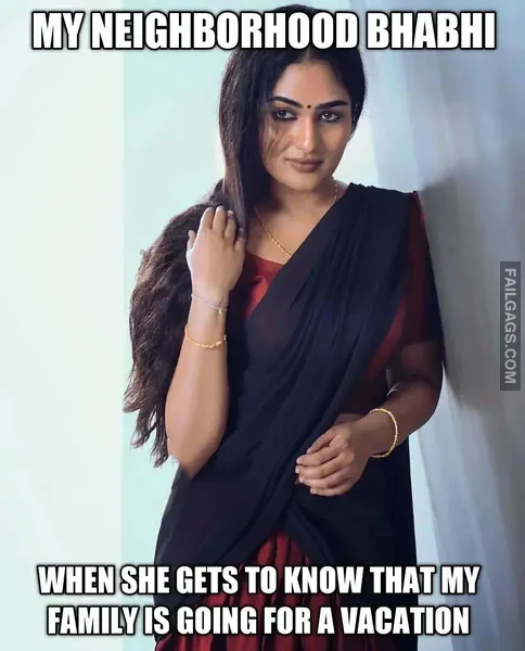 My Neighborhood Bhabhi When She Gets to Know That My Family is Going for a Vacation Adult Indian Memes