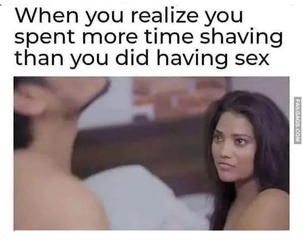 When You Realize You Spent More Time Shaving Than You Did Having Sex NSFW Meme